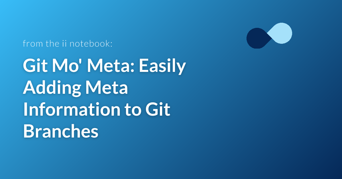Git Mo' Meta: Easily Adding Meta Information to Git Branches | Infinity ...